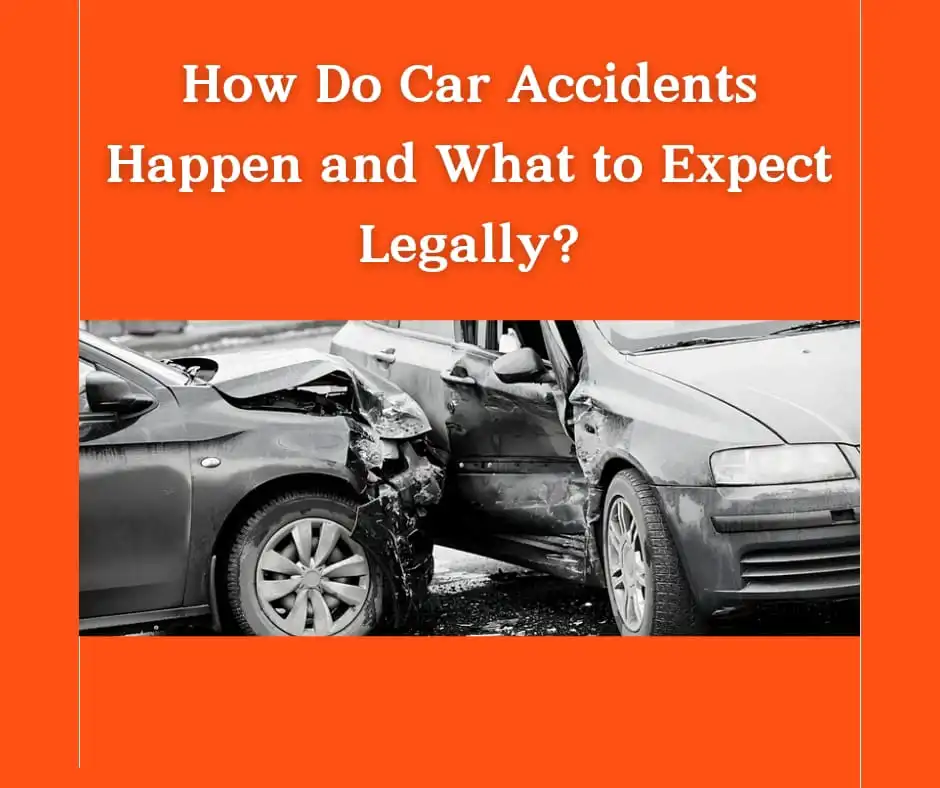 How Do Car Accidents Happen and What to Expect Legally?