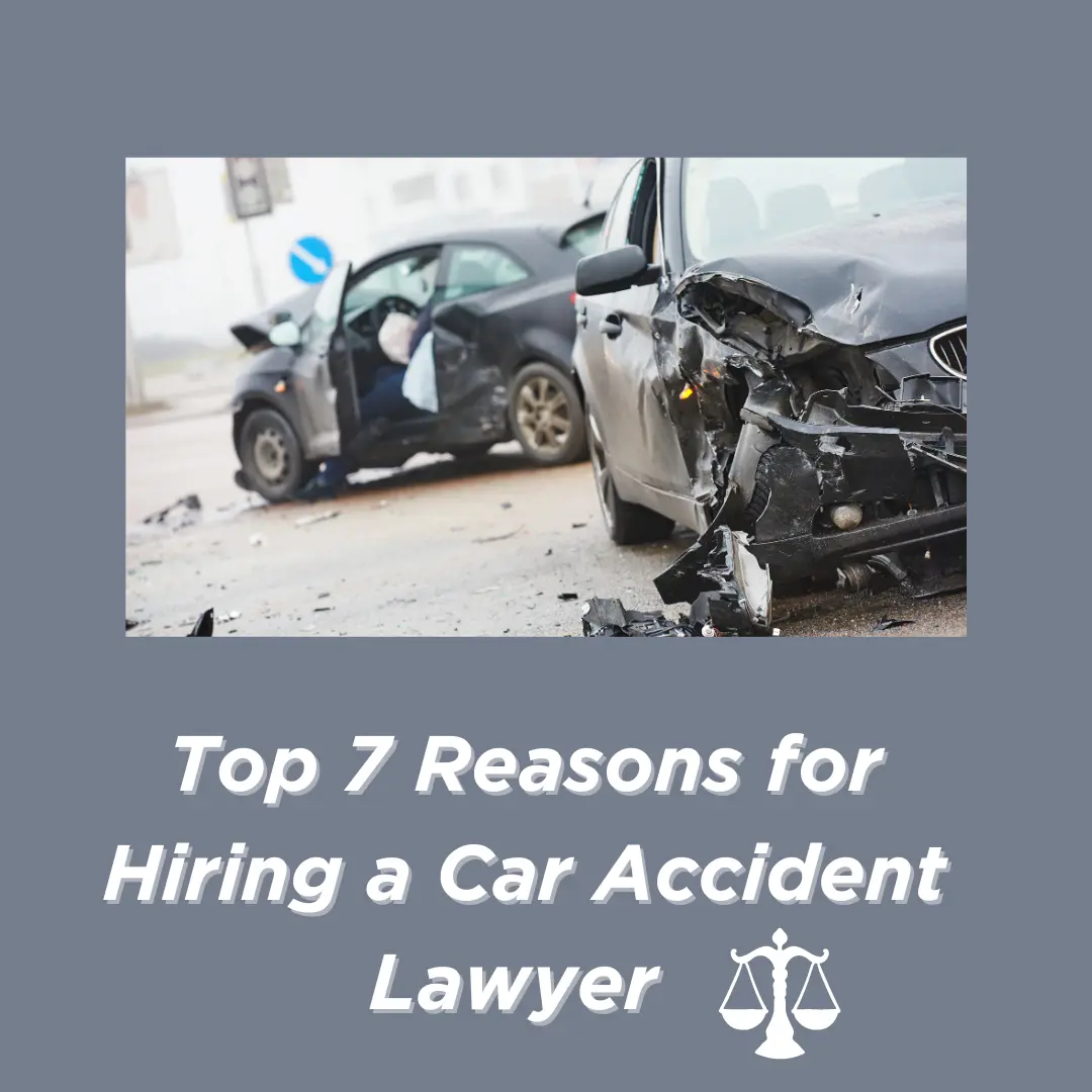 Top 7 Reasons for Hiring a Car Accident Lawyer